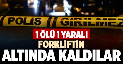 FORKLİFTİN ALTINDA KALDILAR