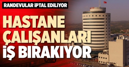 HASTANE ÇALIŞANLARI İŞ BIRAKIYOR