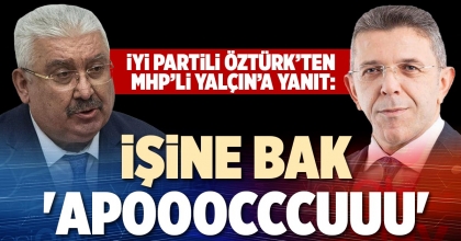 İYİ PARTİLİ ÖZTÜRK’TEN MHP’Lİ YALÇIN’A YANIT: İŞİNE BAK 'APOOOCCCUUU'