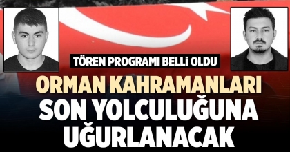 ORMAN KAHRAMANLARI SON YOLCULUĞUNA UĞURLANACAK