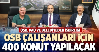 OSB ÇALIŞANLARI İÇİN 400 KONUT YAPILACAK