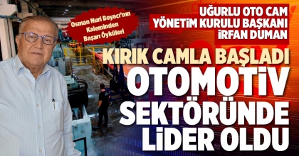 KIRIK CAMLA BAŞLADI, OTOMOTİV SEKTÖRÜNDE LİDER OLDU