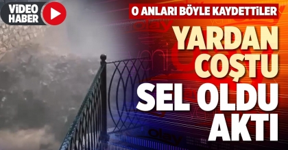YARDAN COŞTU, SEL OLDU AKTI