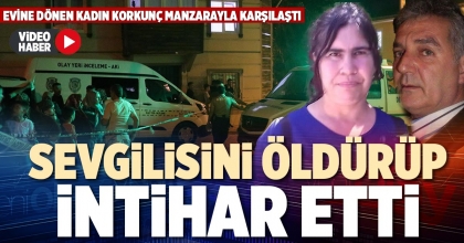 SEVGİLİSİNİ ÖLDÜRÜP İNTİHAR ETTİ