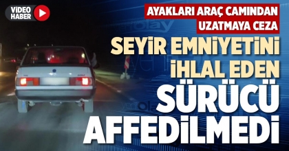 SEYİR EMNİYETİNİ İHLAL EDEN SÜRÜCÜ AFFEDİLMEDİ