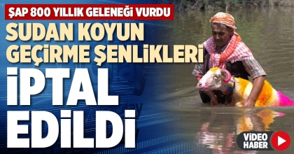 SUDAN KOYUN GEÇİRME ŞENLİKLERİ İPTAL EDİLDİ