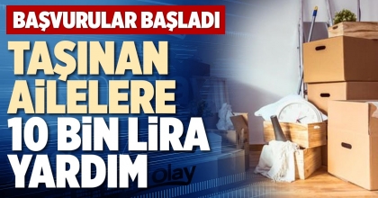 TAŞINAN AİLELERE 10 BİN LİRA YARDIM