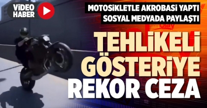 TEHLİKELİ GÖSTERİYE REKOR CEZA
