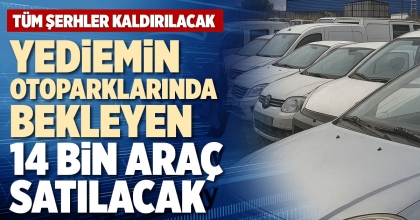 YEDİEMİN OTOPARKLARINDA BEKLEYEN 14 BİN ARAÇ SATILACAK