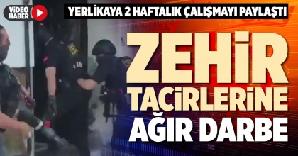 ZEHİR TACİRLERİNE AĞIR DARBE