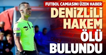 DENİZLİLİ HAKEM ÖLÜ BULUNDU