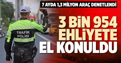 3 BİN 954 EHLİYETE EL KONULDU