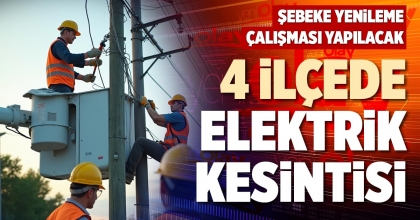 4 İLÇEDE ELEKTRİK KESİNTİSİ