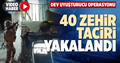 40 ZEHİR TACİRİ YAKALANDI