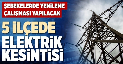 5 İLÇEDE ELEKTRİK KESİNTİSİ