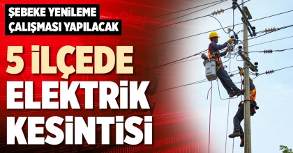 5 İLÇEDE ELEKTRİK KESİNTİSİ