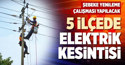 5 İLÇEDE ELEKTRİK KESİNTİSİ