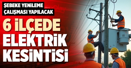 6 İLÇEDE ELEKTRİK KESİNTİSİ