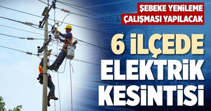 6 İLÇEDE ELEKTRİK KESİNTİSİ