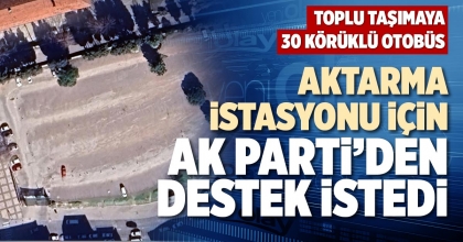 AKTARMA İSTASYONU İÇİN AK PARTİ’DEN DESTEK İSTEDİ