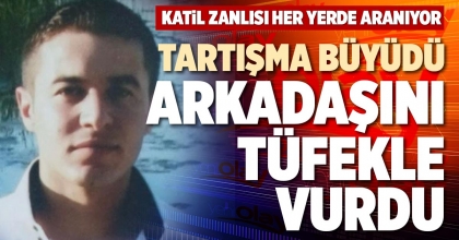 TARTIŞMA BÜYÜDÜ ARKADAŞINI TÜFEKLE VURDU