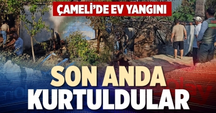 ÇAMELİ’DE EV YANGINI