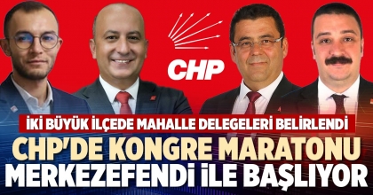CHP'DE KONGRE MARATONU MERKEZEFENDİ İLE BAŞLIYOR