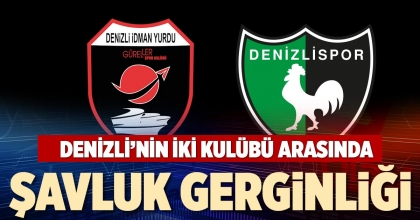 DENİZLİ’NİN İKİ KULÜBÜ ARASINDA ŞAVLUK  GERGİNLİĞİ