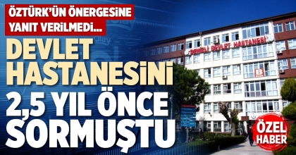 DEVLET HASTANESİNİ 2,5 YIL ÖNCE SORMUŞTU