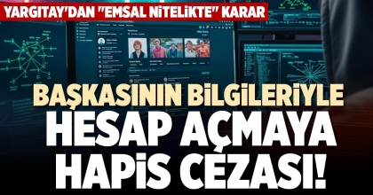 BAŞKASININ BİLGİLERİYLE HESAP AÇMAYA HAPİS CEZASI!
