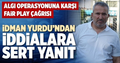İDMAN YURDU’NDAN İDDİALARA SERT YANIT 