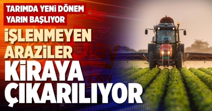 İŞLENMEYEN ARAZİLER KİRAYA ÇIKARILIYOR
