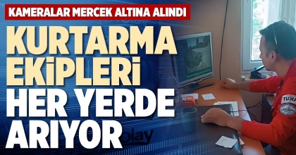 KURTARMA EKİPLERİ HER YERDE ARIYOR