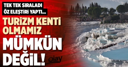 TURİZM KENTİ OLMAMIZ MÜMKÜN DEĞİL!