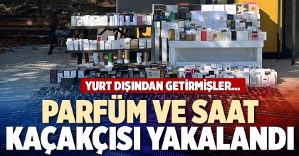 PARFÜM VE SAAT KAÇAKÇISI YAKALANDI