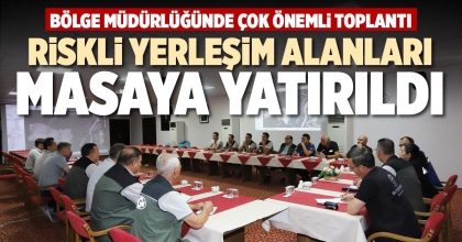 RİSKLİ YERLEŞİM ALANLARI MASAYA YATIRILDI