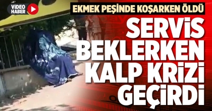 SERVİS BEKLERKEN KALP KRİZİ GEÇİRDİ