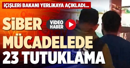 SİBER MÜCADELEDE 23 TUTUKLAMA