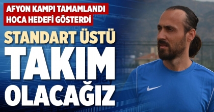 STANDART ÜSTÜ TAKIM OLACAĞIZ