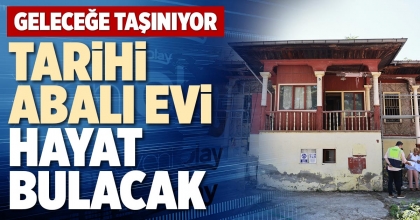 TARİHİ ABALI EVİ HAYAT BULACAK