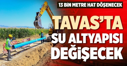 TAVAS’TA SU ALTYAPISI DEĞİŞECEK