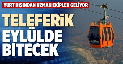 TELEFERİK EYLÜLDE BİTECEK