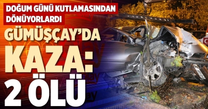 GÜMÜŞÇAY’DA KAZA: 2 ÖLÜ