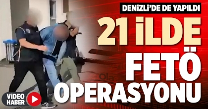 21 İLDE FETÖ OPERASYONU