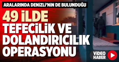 49 İLDE TEFECİLİK VE DOLANDIRICILIK OPERASYONU