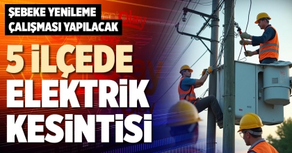 5 İLÇEDE ELEKTRİK KESİNTİSİ