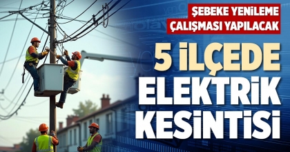 5 İLÇEDE ELEKTRİK KESİNTİSİ