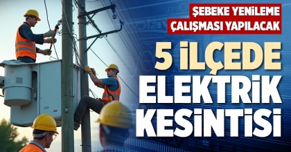 5 İLÇEDE ELEKTRİK KESİNTİSİ