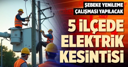 5 İLÇEDE ELEKTRİK KESİNTİSİ