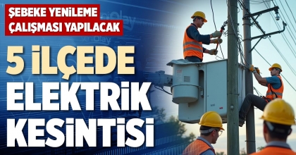 5 İLÇEDE ELEKTRİK KESİNTİSİ